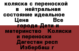 коляска с переноской 3 в 1 нейтральная состояние идеальное    › Цена ­ 10 000 - Все города Дети и материнство » Коляски и переноски   . Дагестан респ.,Избербаш г.